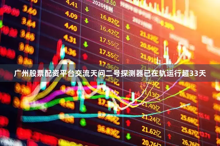 广州股票配资平台交流天问二号探测器已在轨运行超33天