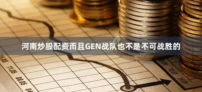 河南炒股配资而且GEN战队也不是不可战胜的