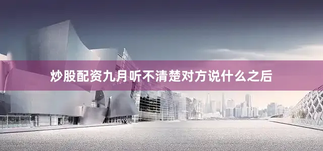 炒股配资九月听不清楚对方说什么之后
