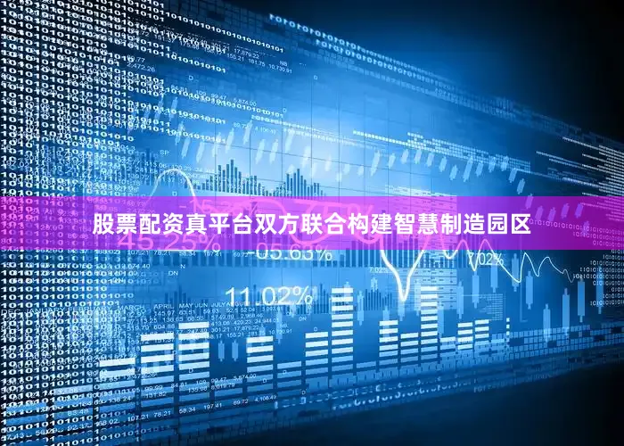 股票配资真平台双方联合构建智慧制造园区