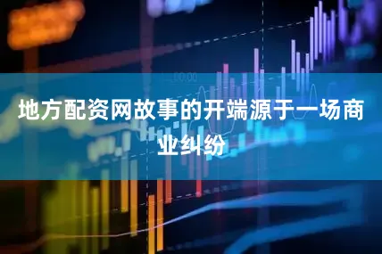 地方配资网故事的开端源于一场商业纠纷